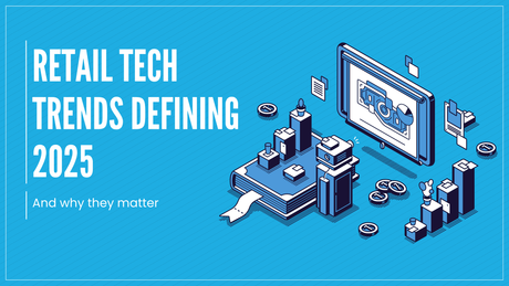 4 Retail Tech Trends Defining 2025—and Why They Matter